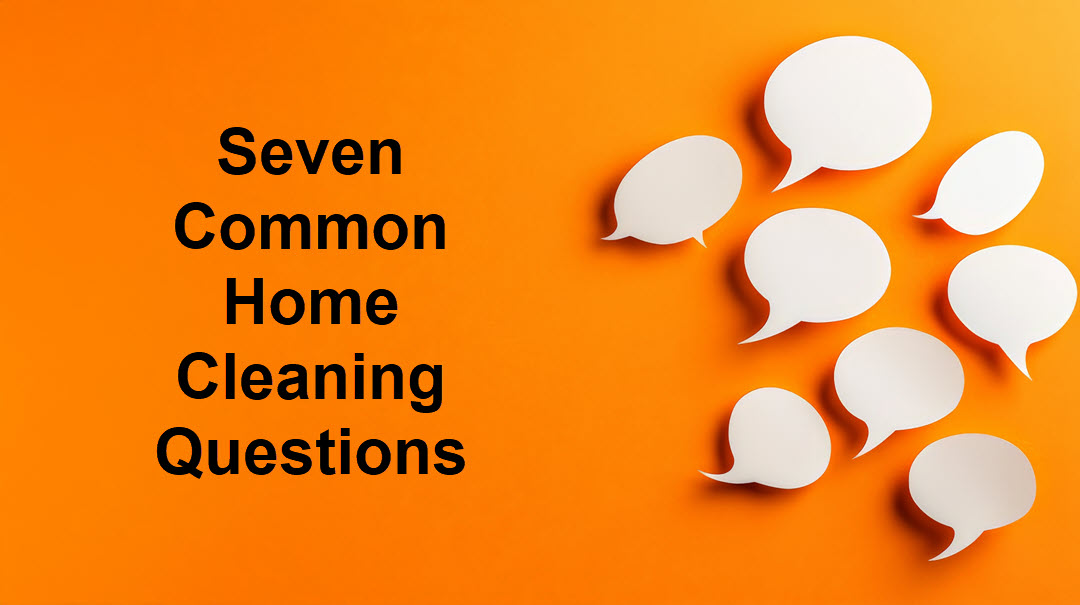 Seven Common Home Cleaning Questions - Quechee VT Home Cleaning